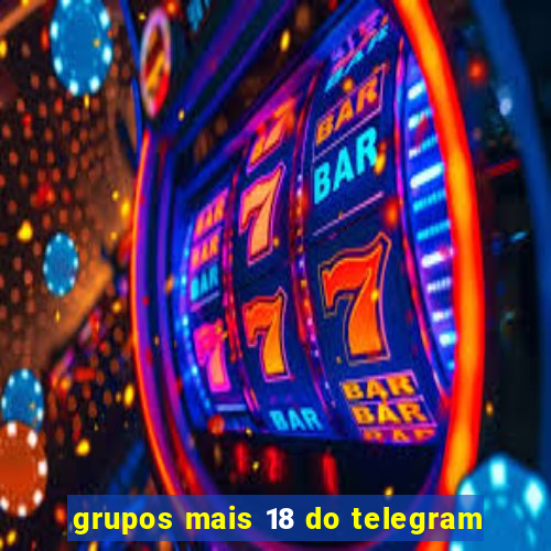 grupos mais 18 do telegram